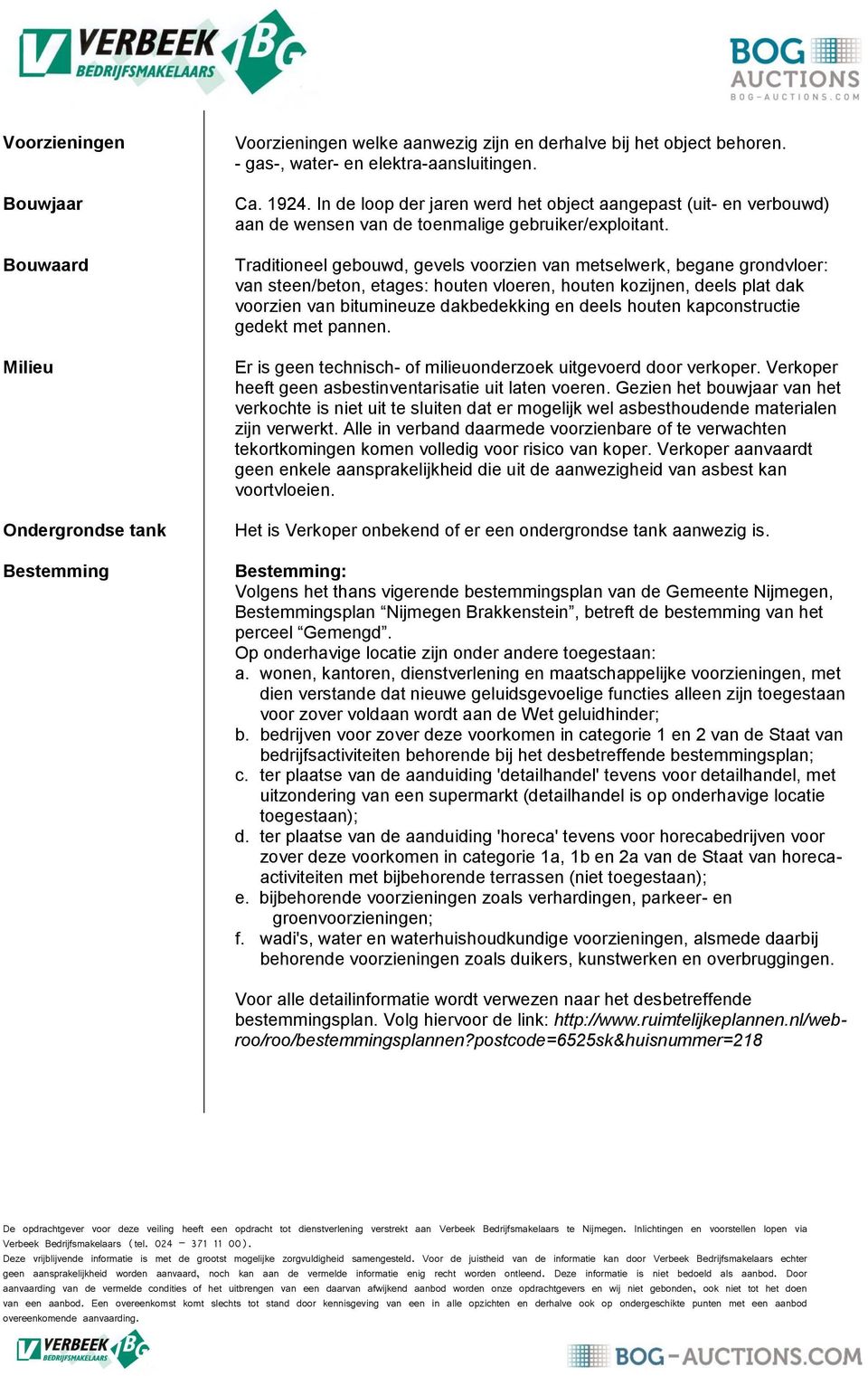 Traditioneel gebouwd, gevels voorzien van metselwerk, begane grondvloer: van steen/beton, etages: houten vloeren, houten kozijnen, deels plat dak voorzien van bitumineuze dakbedekking en deels houten