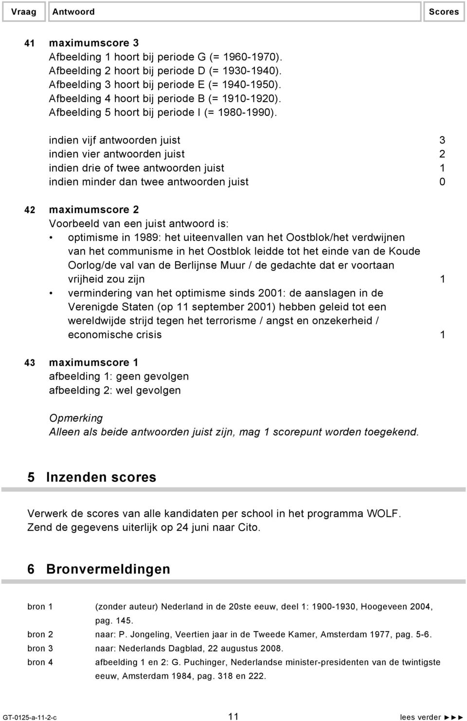 indien vijf antwoorden juist 3 indien vier antwoorden juist 2 indien drie of twee antwoorden juist 1 indien minder dan twee antwoorden juist 0 42 maximumscore 2 optimisme in 1989: het uiteenvallen