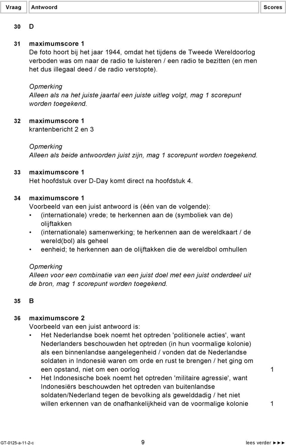 32 maximumscore 1 krantenbericht 2 en 3 Alleen als beide antwoorden juist zijn, mag 1 scorepunt worden toegekend. 33 maximumscore 1 Het hoofdstuk over D-Day komt direct na hoofdstuk 4.