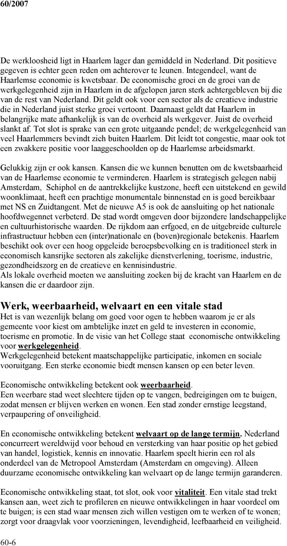 Dit geldt ook voor een sector als de creatieve industrie die in Nederland juist sterke groei vertoont. Daarnaast geldt dat Haarlem in belangrijke mate afhankelijk is van de overheid als werkgever.