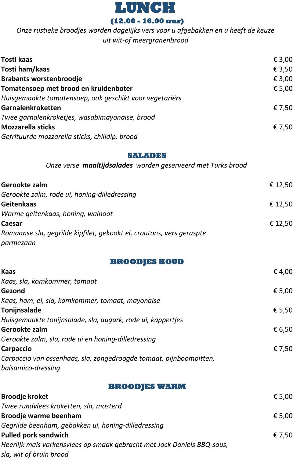 brood en kruidenboter 5,00 Huisgemaakte tomatensoep, ook geschikt voor vegetariërs Garnalenkroketten 7,50 Twee garnalenkroketjes, wasabimayonaise, brood Mozzarella sticks 7,50 Gefrituurde mozzarella