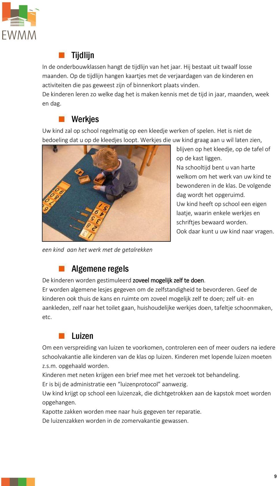 De kinderen leren zo welke dag het is maken kennis met de tijd in jaar, maanden, week en dag. Werkjes Uw kind zal op school regelmatig op een kleedje werken of spelen.