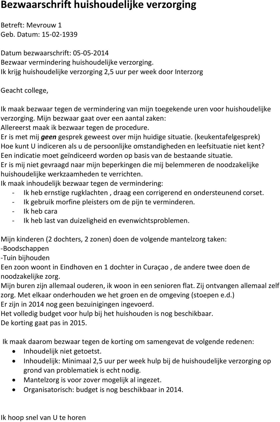 Er is met mij geen gesprek geweest over mijn huidige situatie. (keukentafelgesprek) Hoe kunt U indiceren als u de persoonlijke omstandigheden en leefsituatie niet kent?