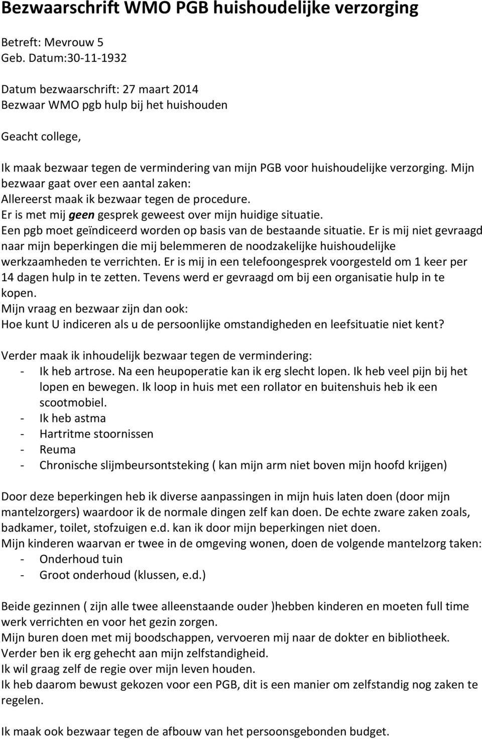 Mijn bezwaar gaat over een aantal zaken: Allereerst maak ik bezwaar tegen de procedure. Er is met mij geen gesprek geweest over mijn huidige situatie.