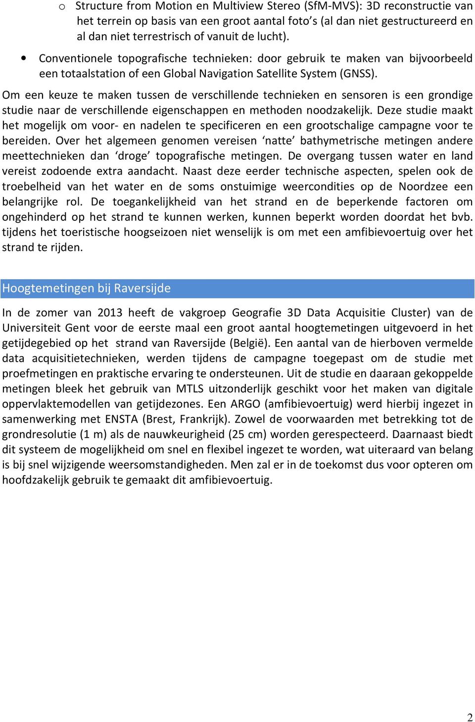 Om een keuze te maken tussen de verschillende technieken en sensoren is een grondige studie naar de verschillende eigenschappen en methoden noodzakelijk.