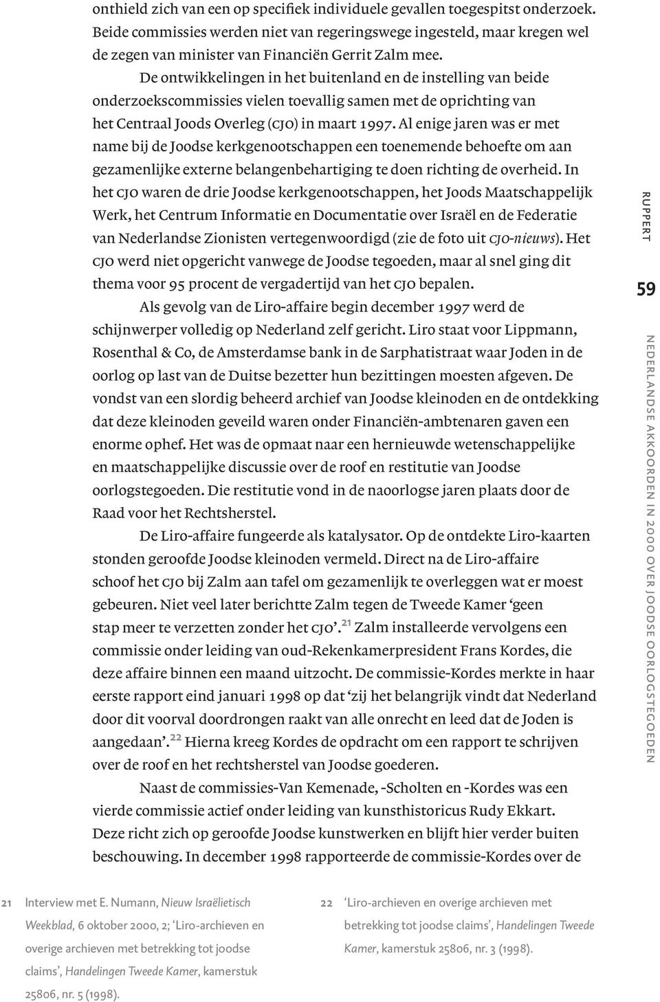 De ontwikkelingen in het buitenland en de instelling van beide onderzoekscommissies vielen toevallig samen met de oprichting van het Centraal Joods Overleg (cjo) in maart 1997.