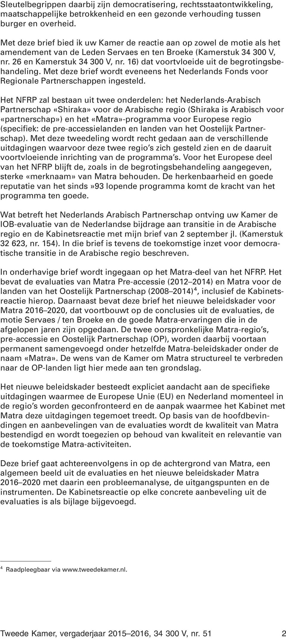 16) dat voortvloeide uit de begrotingsbehandeling. Met deze brief wordt eveneens het Nederlands Fonds voor Regionale Partnerschappen ingesteld.