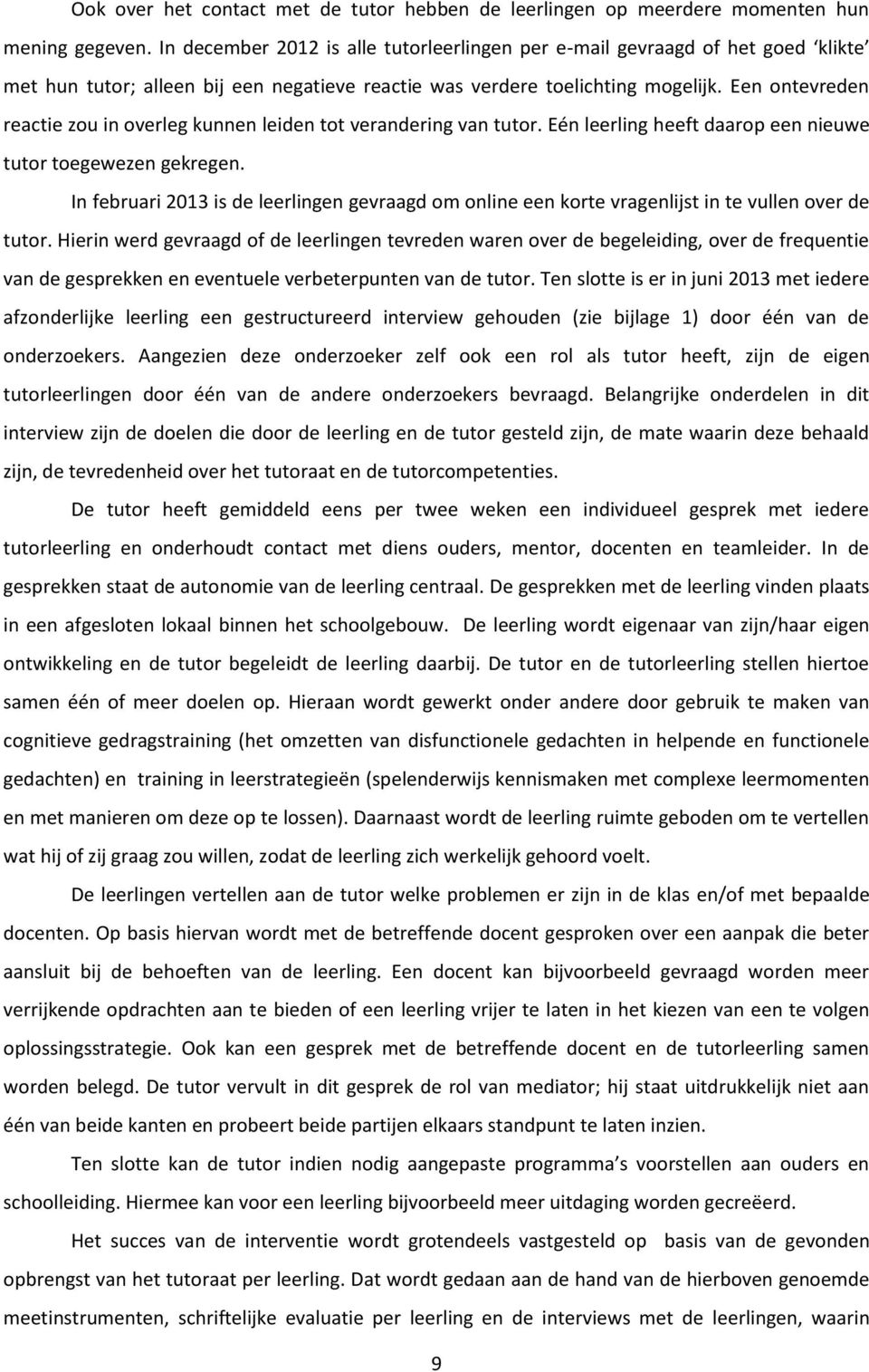 Een ontevreden reactie zou in overleg kunnen leiden tot verandering van tutor. Eén leerling heeft daarop een nieuwe tutor toegewezen gekregen.