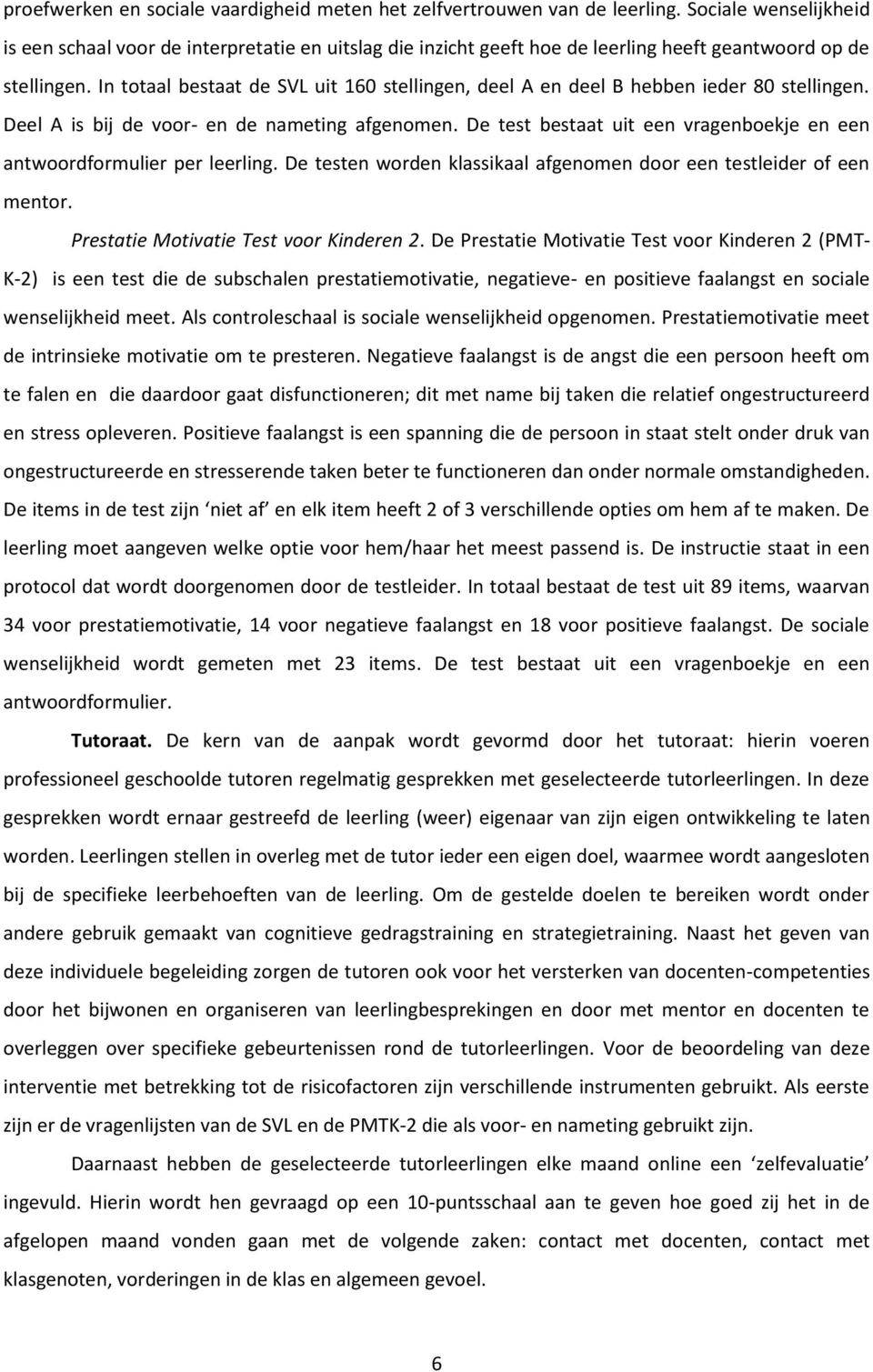 In totaal bestaat de SVL uit 160 stellingen, deel A en deel B hebben ieder 80 stellingen. Deel A is bij de voor- en de nameting afgenomen.