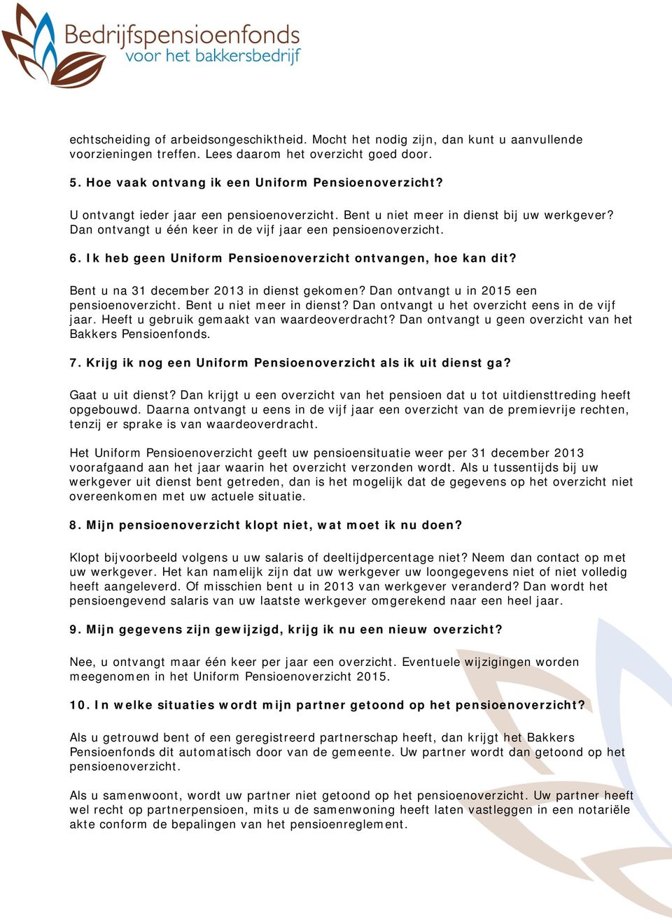 Ik heb geen Uniform Pensioenoverzicht ontvangen, hoe kan dit? Bent u na 31 december 2013 in dienst gekomen? Dan ontvangt u in 2015 een pensioenoverzicht. Bent u niet meer in dienst?