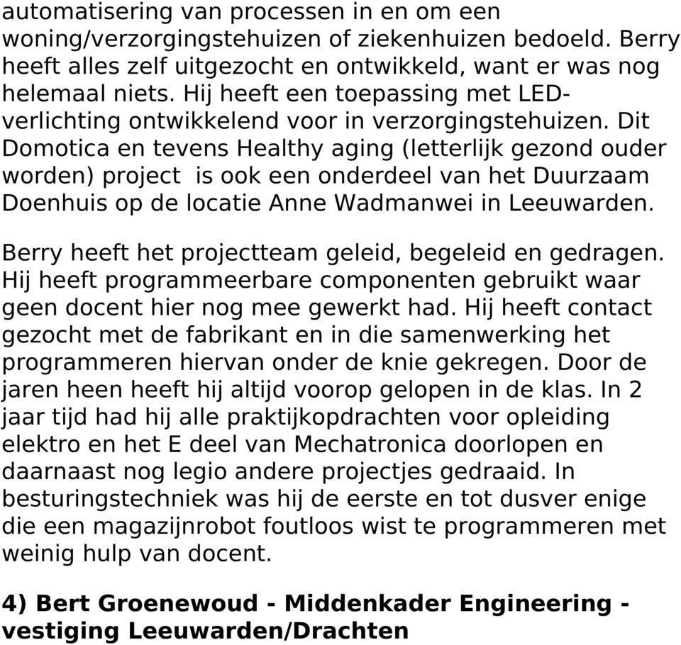 Dit Domotica en tevens Healthy aging (letterlijk gezond ouder worden) project is ook een onderdeel van het Duurzaam Doenhuis op de locatie Anne Wadmanwei in Leeuwarden.