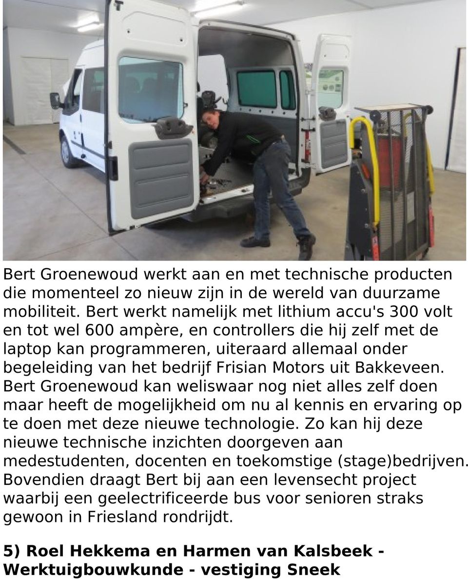 uit Bakkeveen. Bert Groenewoud kan weliswaar nog niet alles zelf doen maar heeft de mogelijkheid om nu al kennis en ervaring op te doen met deze nieuwe technologie.