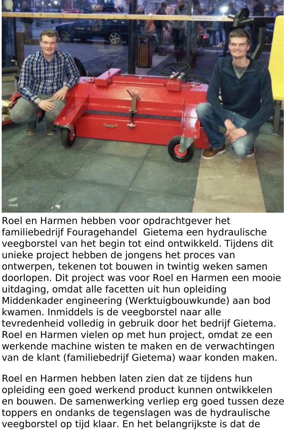 Dit project was voor Roel en Harmen een mooie uitdaging, omdat alle facetten uit hun opleiding Middenkader engineering (Werktuigbouwkunde) aan bod kwamen.