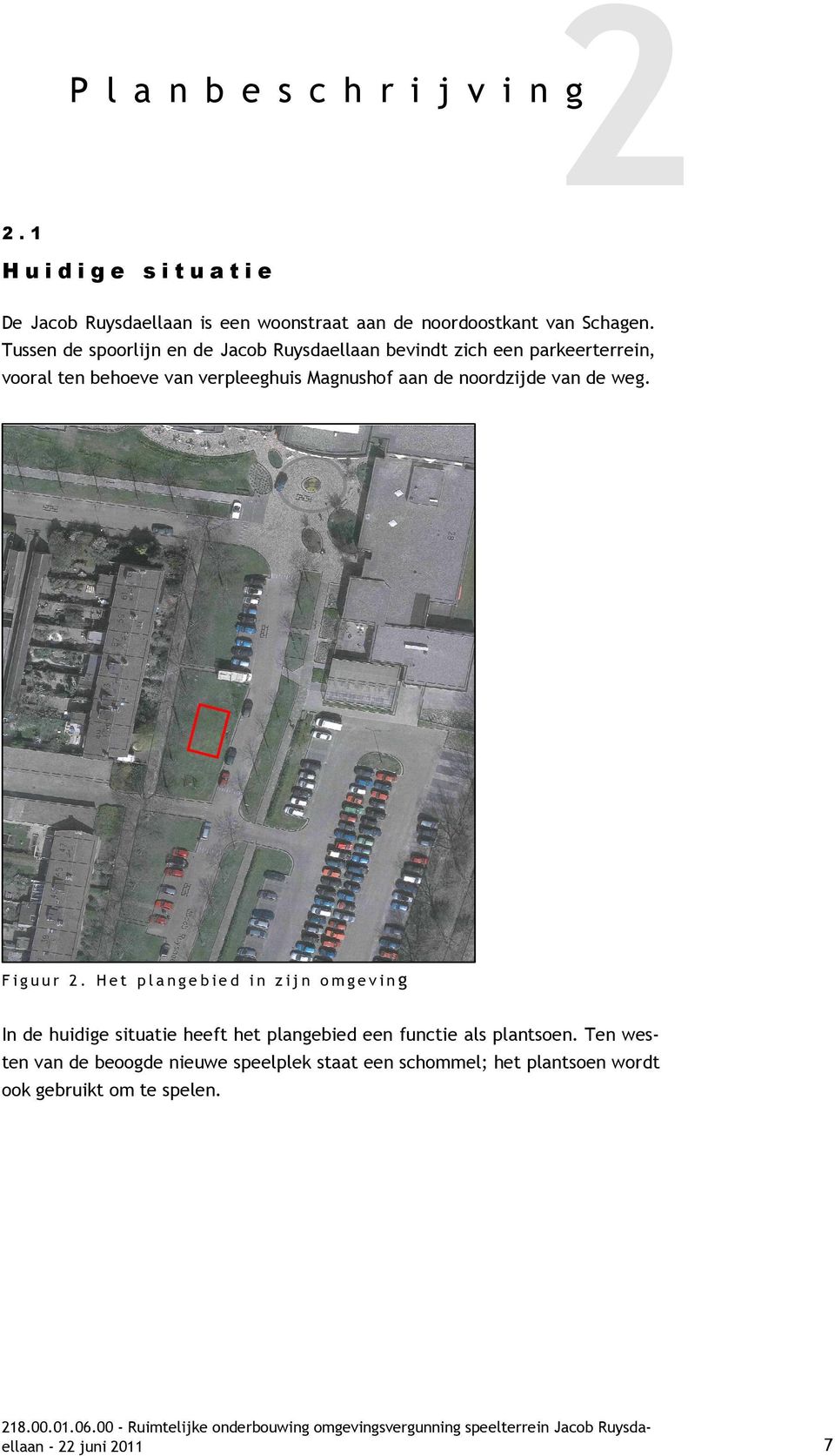 Tussen de spoorlijn en de Jacob Ruysdaellaan bevindt zich een parkeerterrein, vooral ten behoeve van verpleeghuis Magnushof aan de