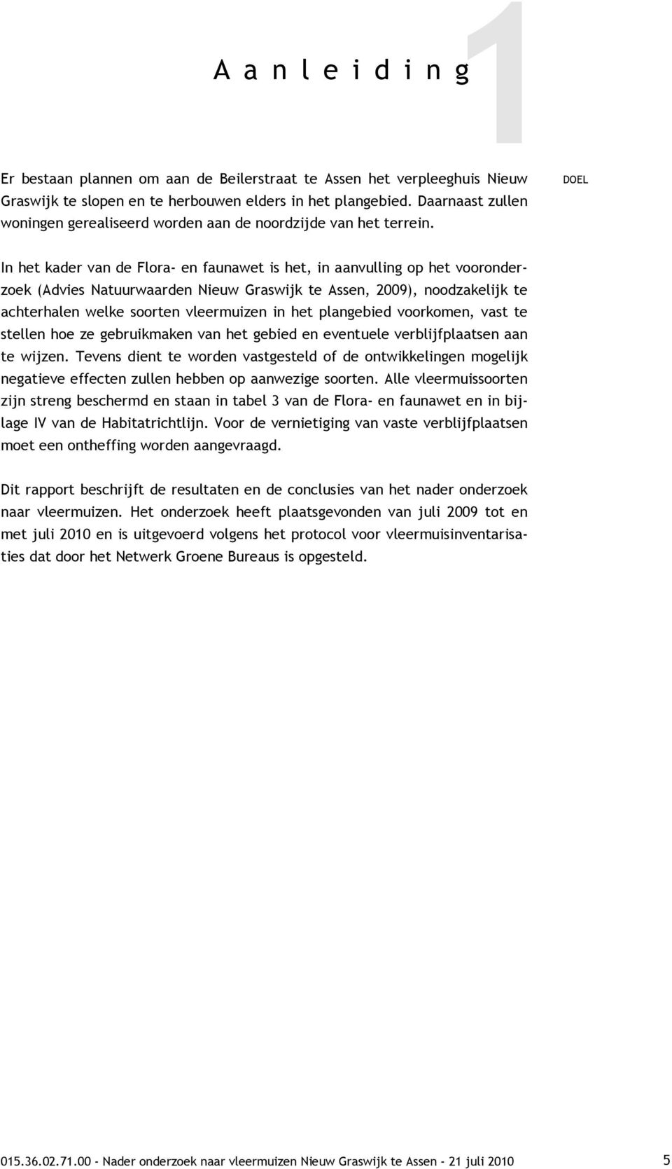 DOEL In het kader van de Flora- en faunawet is het, in aanvulling op het vooronderzoek (Advies Natuurwaarden Nieuw Graswijk te Assen, 2009), noodzakelijk te achterhalen welke soorten vleermuizen in