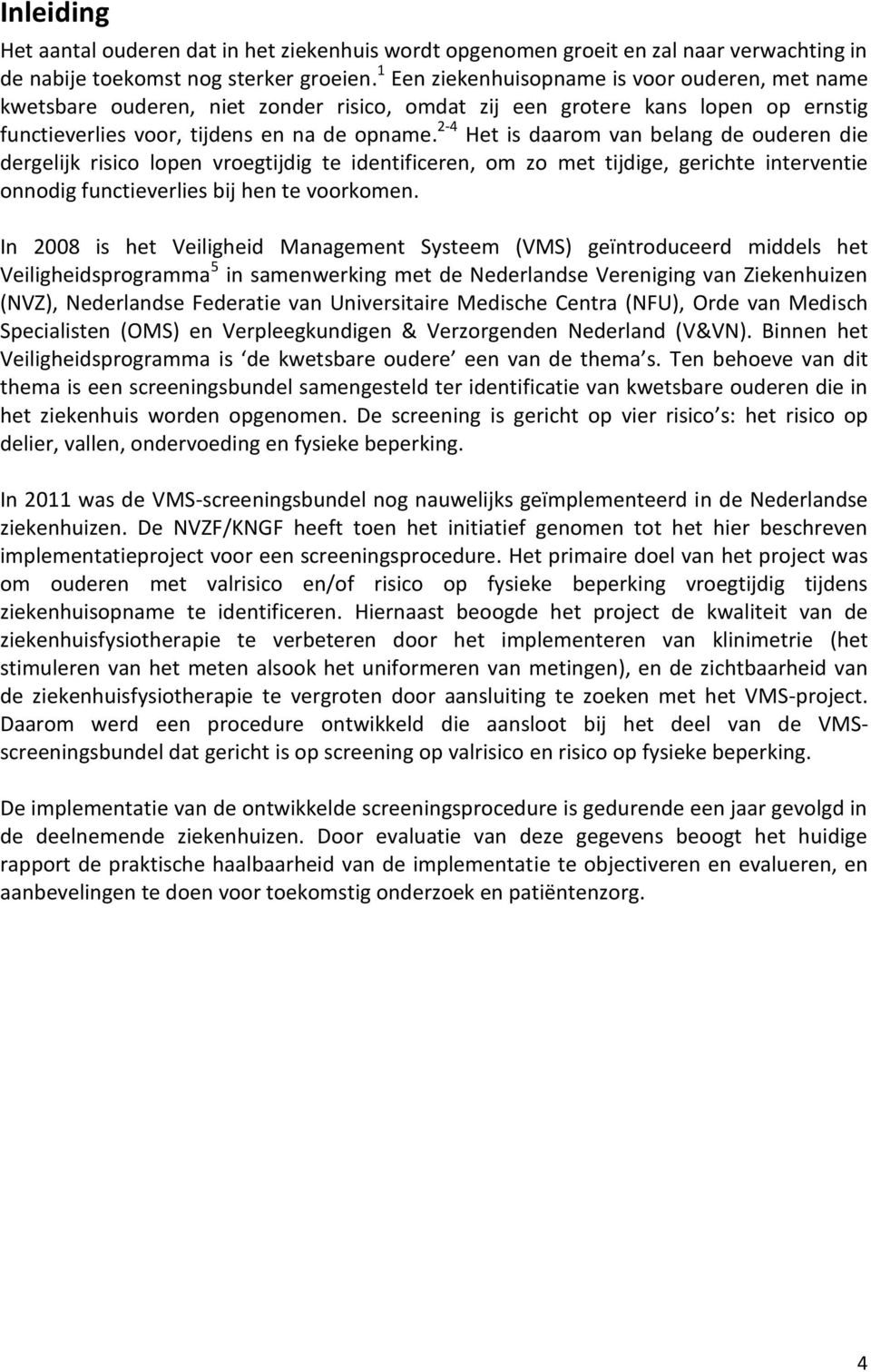 2-4 Het is daarom van belang de ouderen die dergelijk risico lopen vroegtijdig te identificeren, om zo met tijdige, gerichte interventie onnodig functieverlies bij hen te voorkomen.