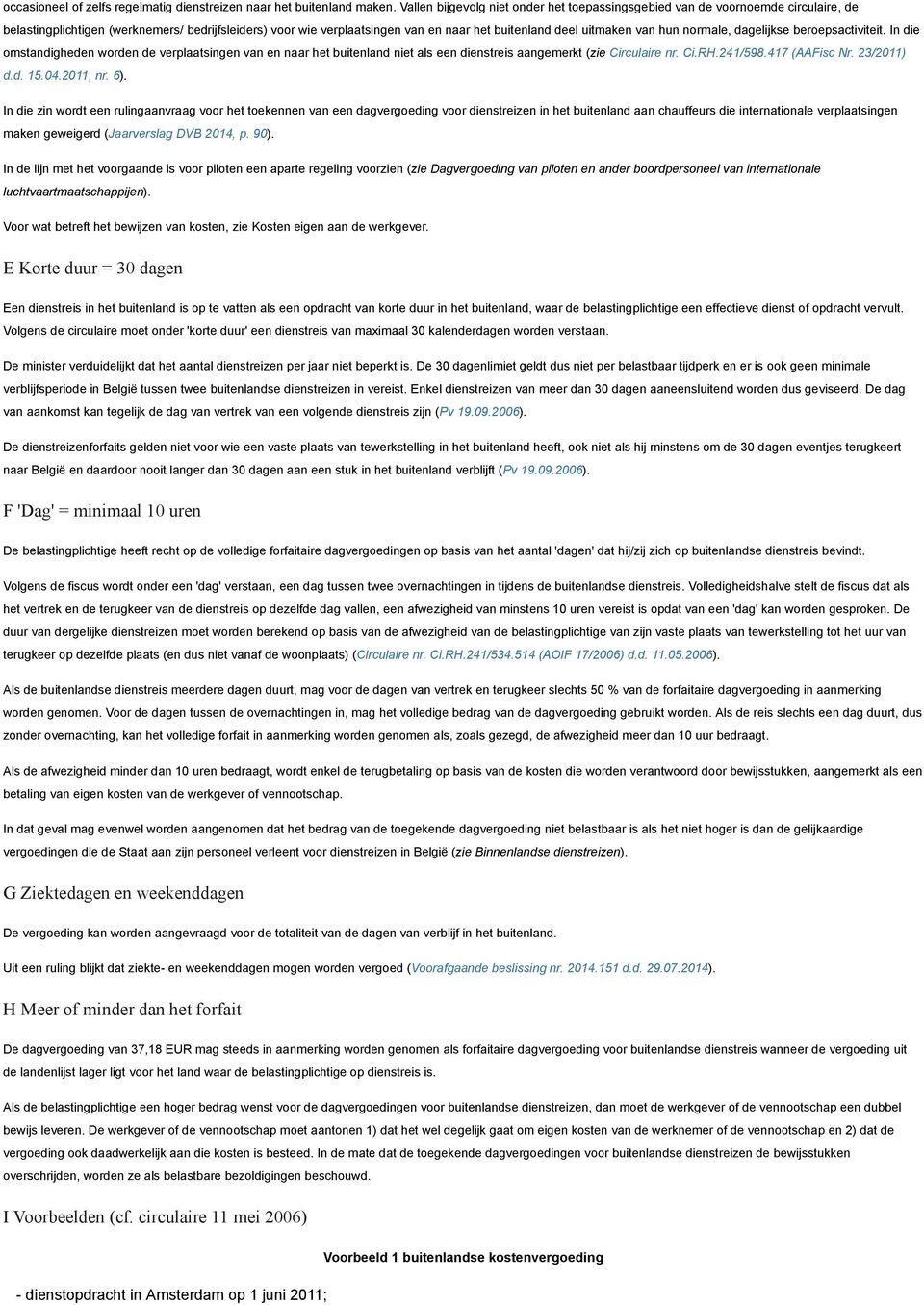 van hun normale, dagelijkse beroepsactiviteit. In die omstandigheden worden de verplaatsingen van en naar het buitenland niet als een dienstreis aangemerkt (zie Circulaire nr. Ci.RH.241/598.