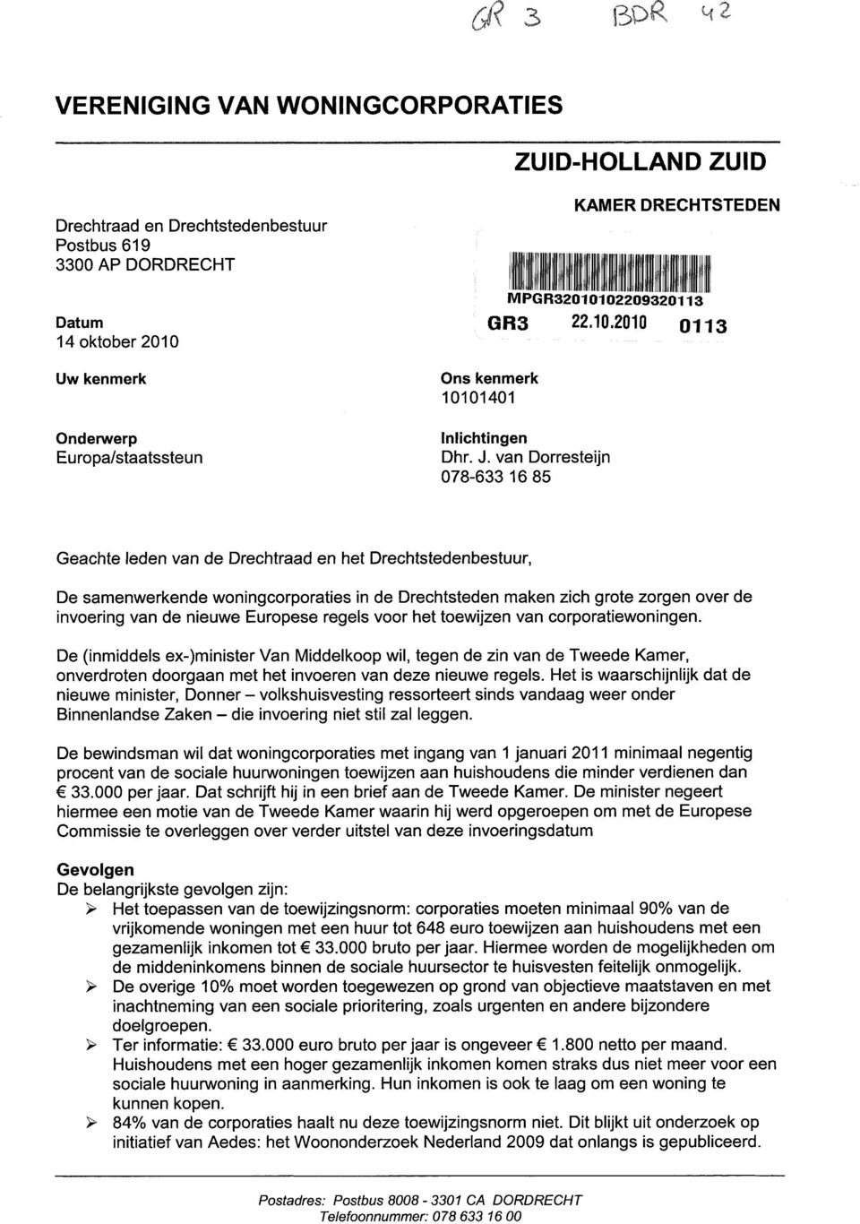 van Dorresteijn 078-633 16 85 Geachte leden van de Drechtraad en het Drechtstedenbestuur, De samenwerkende woningcorporaties in de Drechtsteden maken zich grote zorgen over de invoering van de nieuwe