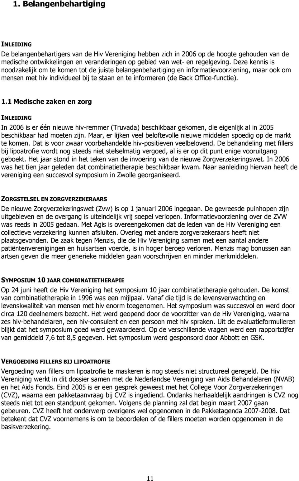 Deze kennis is noodzakelijk om te komen tot de juiste belangenbehartiging en informatievoorziening, maar ook om mensen met hiv individueel bij te staan en te informeren (de Back Office-functie). 1.