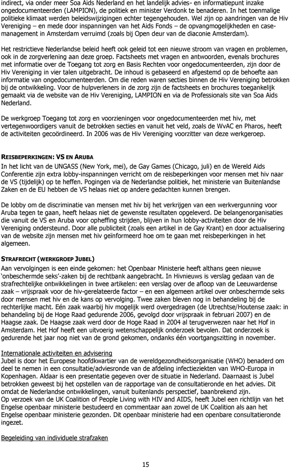 Wel zijn op aandringen van de Hiv Vereniging en mede door inspanningen van het Aids Fonds de opvangmogelijkheden en casemanagement in Amsterdam verruimd (zoals bij Open deur van de diaconie