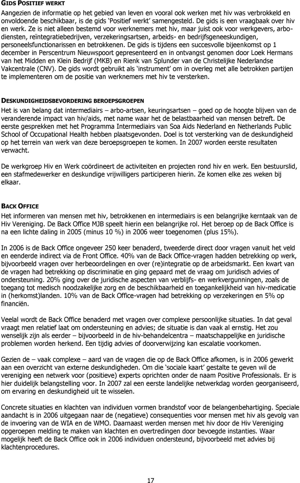 Ze is niet alleen bestemd voor werknemers met hiv, maar juist ook voor werkgevers, arbodiensten, reïntegratiebedrijven, verzekeringsartsen, arbeids- en bedrijfsgeneeskundigen,