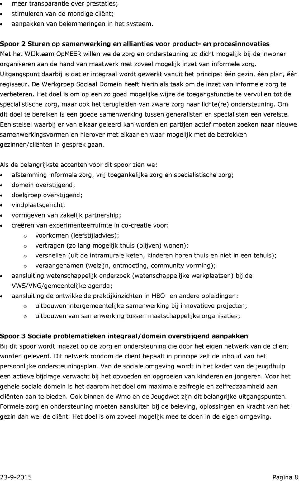 maatwerk met zoveel mogelijk inzet van informele zorg. Uitgangspunt daarbij is dat er integraal wordt gewerkt vanuit het principe: één gezin, één plan, één regisseur.