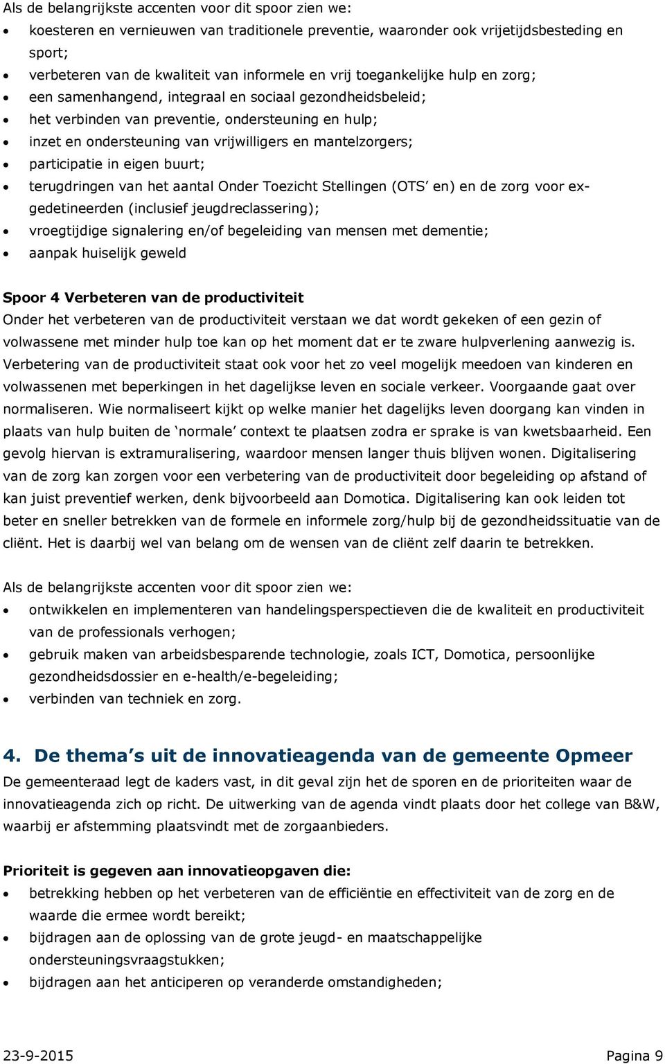 participatie in eigen buurt; terugdringen van het aantal Onder Toezicht Stellingen (OTS en) en de zorg voor exgedetineerden (inclusief jeugdreclassering); vroegtijdige signalering en/of begeleiding