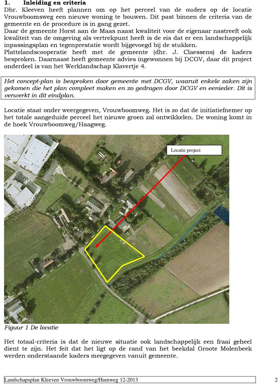 Daar de gemeente Horst aan de Maas naast kwaliteit voor de eigenaar nastreeft ook kwaliteit van de omgeving als vertrekpunt heeft is de eis dat er een landschappelijk inpassingsplan en tegenprestatie