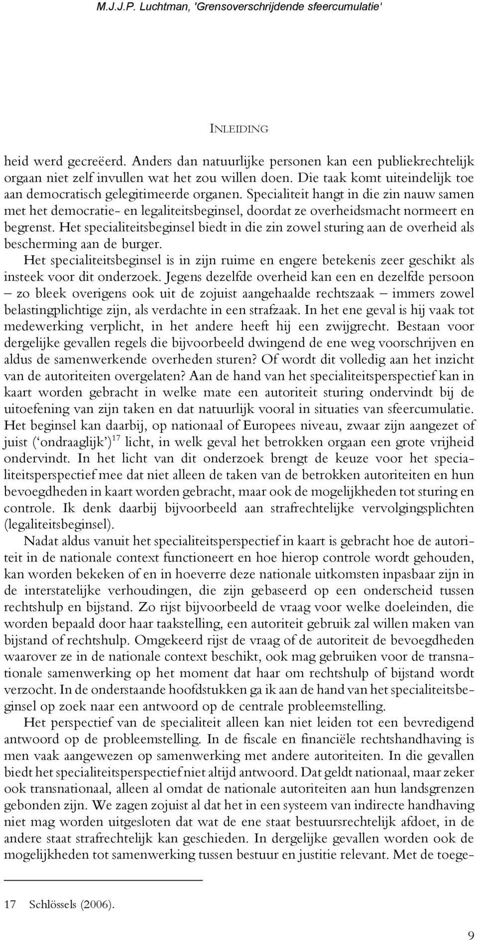 Specialiteit hangt in die zin nauw samen met het democratie- en legaliteitsbeginsel, doordat ze overheidsmacht normeert en begrenst.