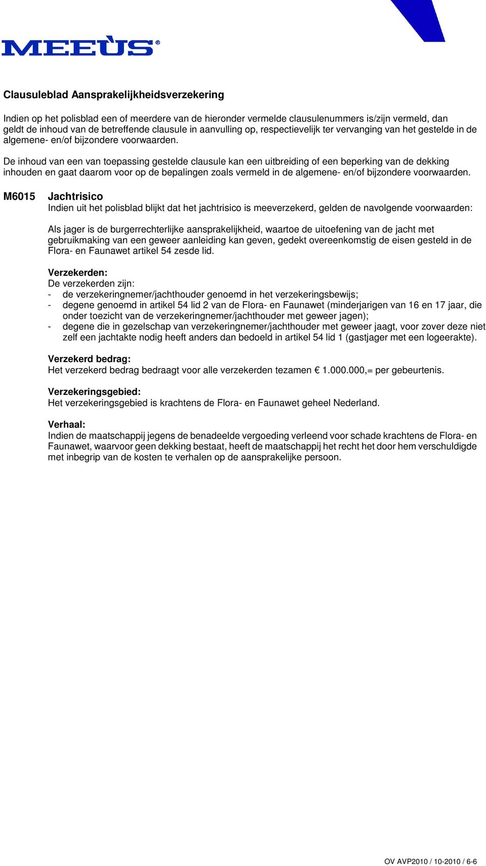 De inhoud van een van toepassing gestelde clausule kan een uitbreiding of een beperking van de dekking inhouden en gaat daarom voor op de bepalingen zoals vermeld in de algemene- en/of bijzondere