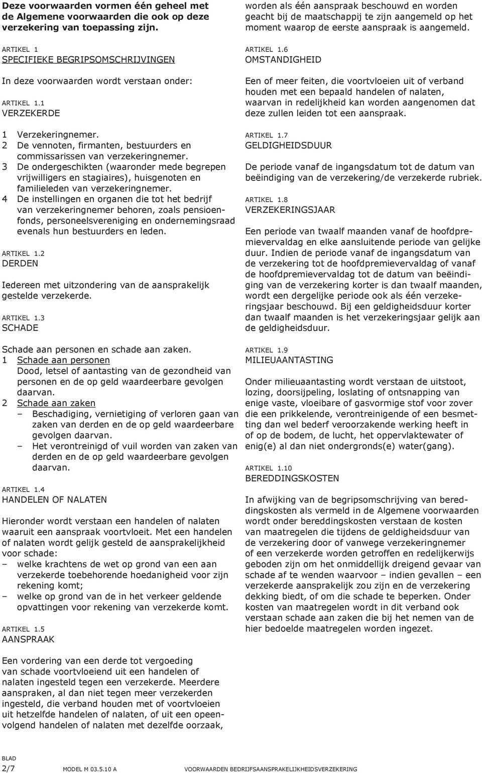 3 De ondergeschikten (waaronder mede begrepen vrijwilligers en stagiaires), huisgenoten en familieleden van verzekeringnemer.