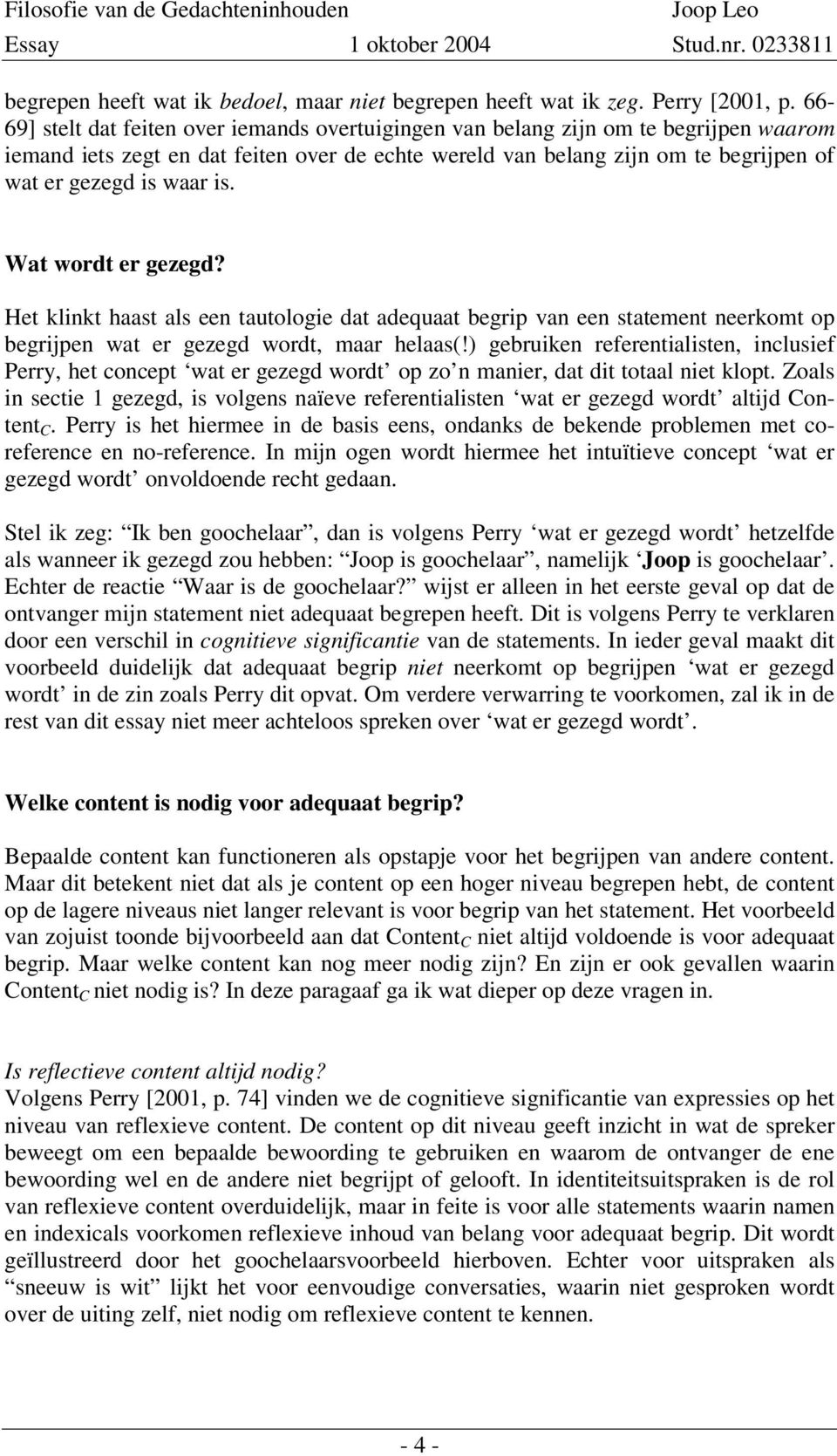 is. Wat wordt er gezegd? Het klinkt haast als een tautologie dat adequaat begrip van een statement neerkomt op begrijpen wat er gezegd wordt, maar helaas(!