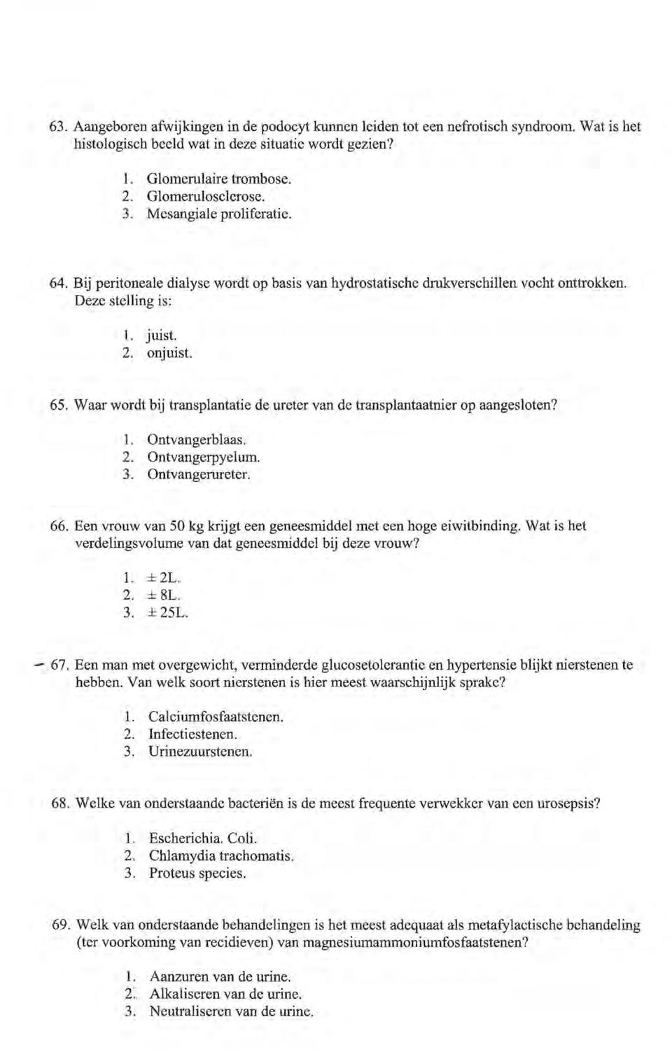 Waar wordt bij transplantatie de ureter van de transplantaatnier op aangesloten? 1. Ontvangerblaas. 2. Ontvangerpyelum. 3. Ontvangerureter. 66.