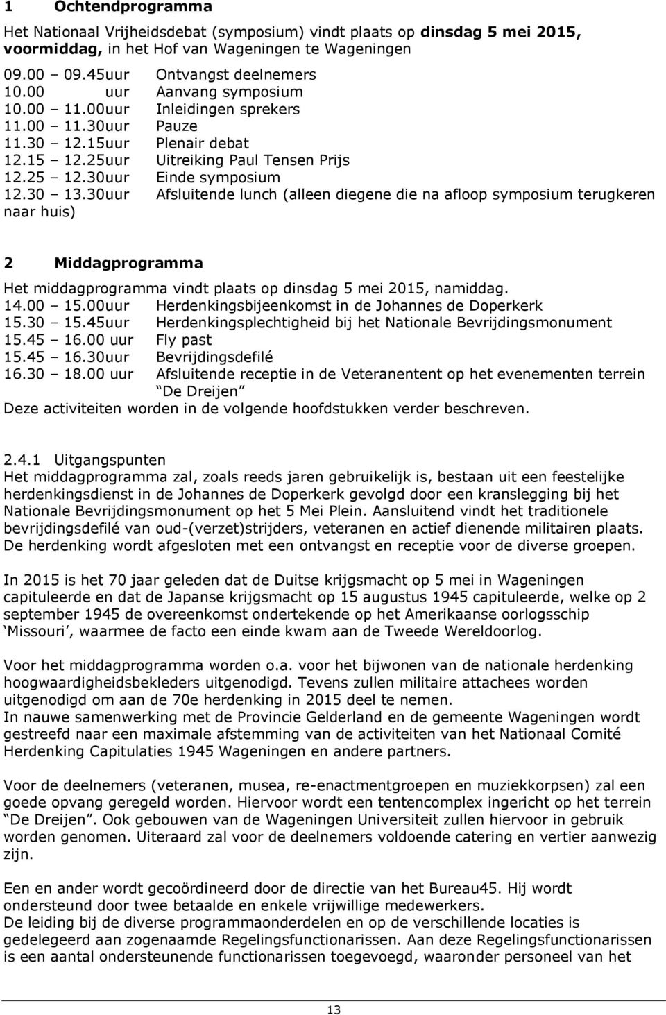 30 uur Afsluitende lunch (alleen diegene die na afloop symposium terugkeren naar huis) 2 Middagprogramma Het middagprogramma vindt plaats op dinsdag 5 mei 2015, namiddag. 14.00 15.