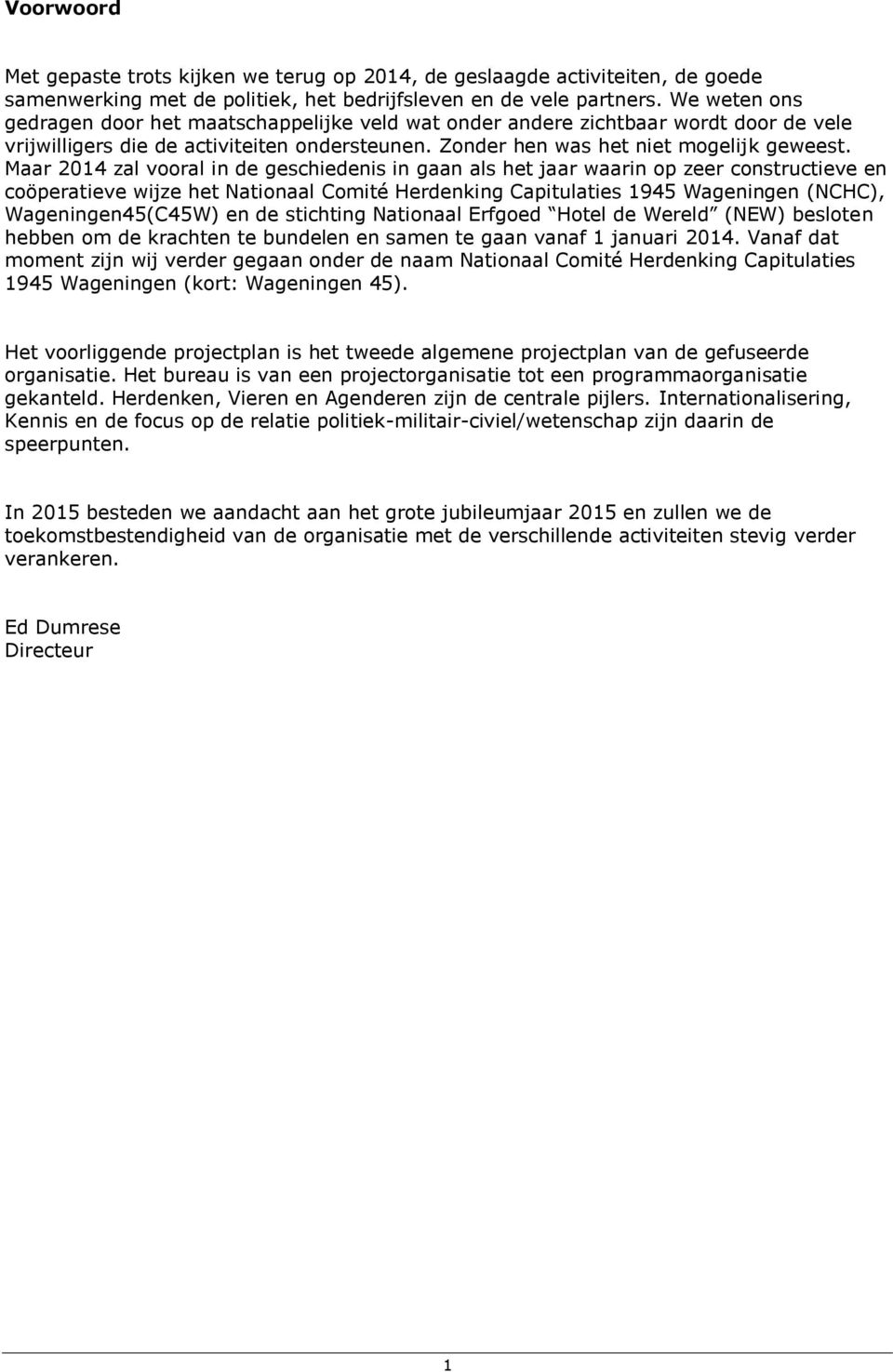 Maar 2014 zal vooral in de geschiedenis in gaan als het jaar waarin op zeer constructieve en coöperatieve wijze het Nationaal Comité Herdenking Capitulaties 1945 Wageningen (NCHC), Wageningen45(C45W)