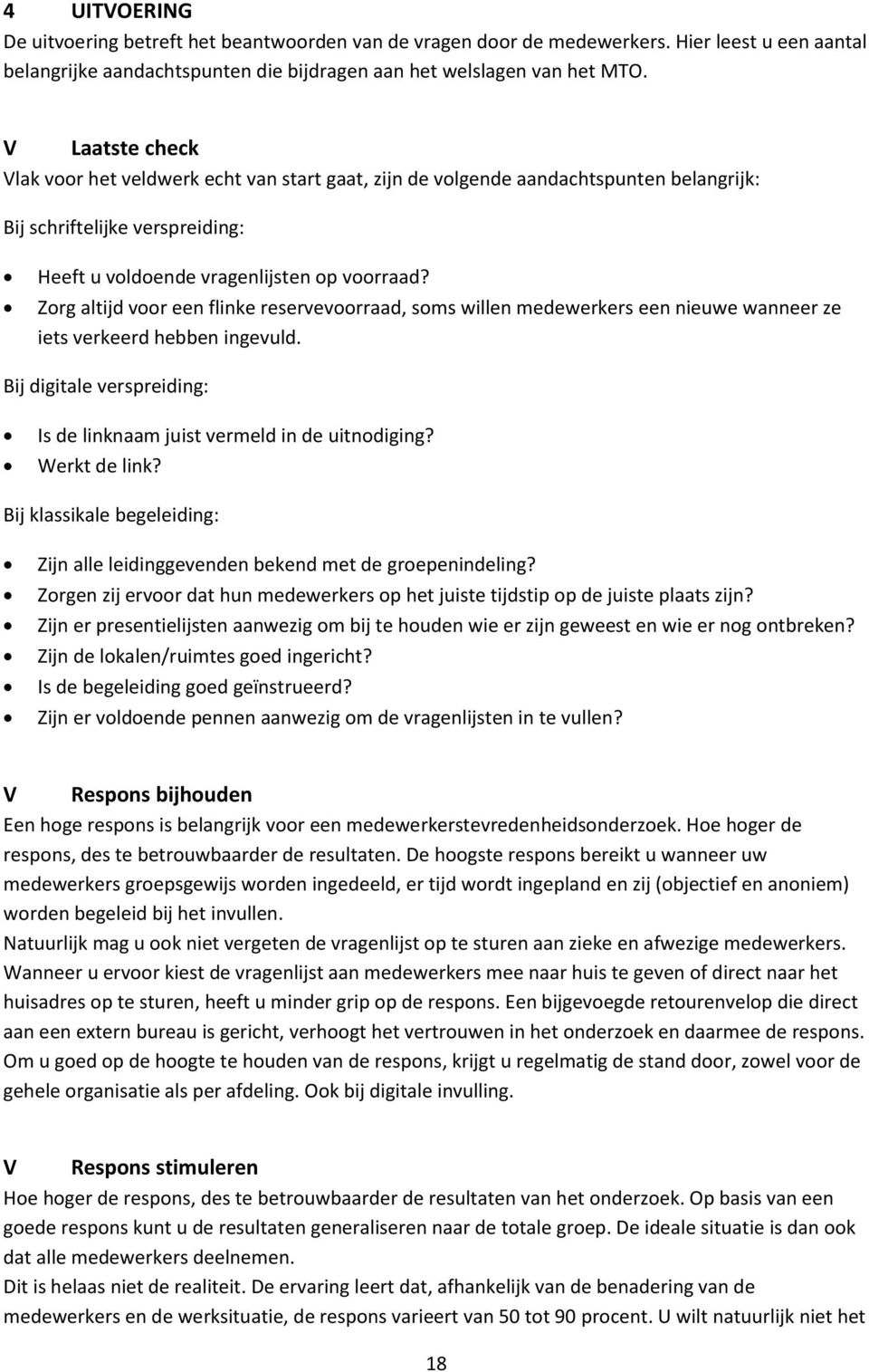 Zorg altijd voor een flinke reservevoorraad, soms willen medewerkers een nieuwe wanneer ze iets verkeerd hebben ingevuld. Bij digitale verspreiding: Is de linknaam juist vermeld in de uitnodiging?