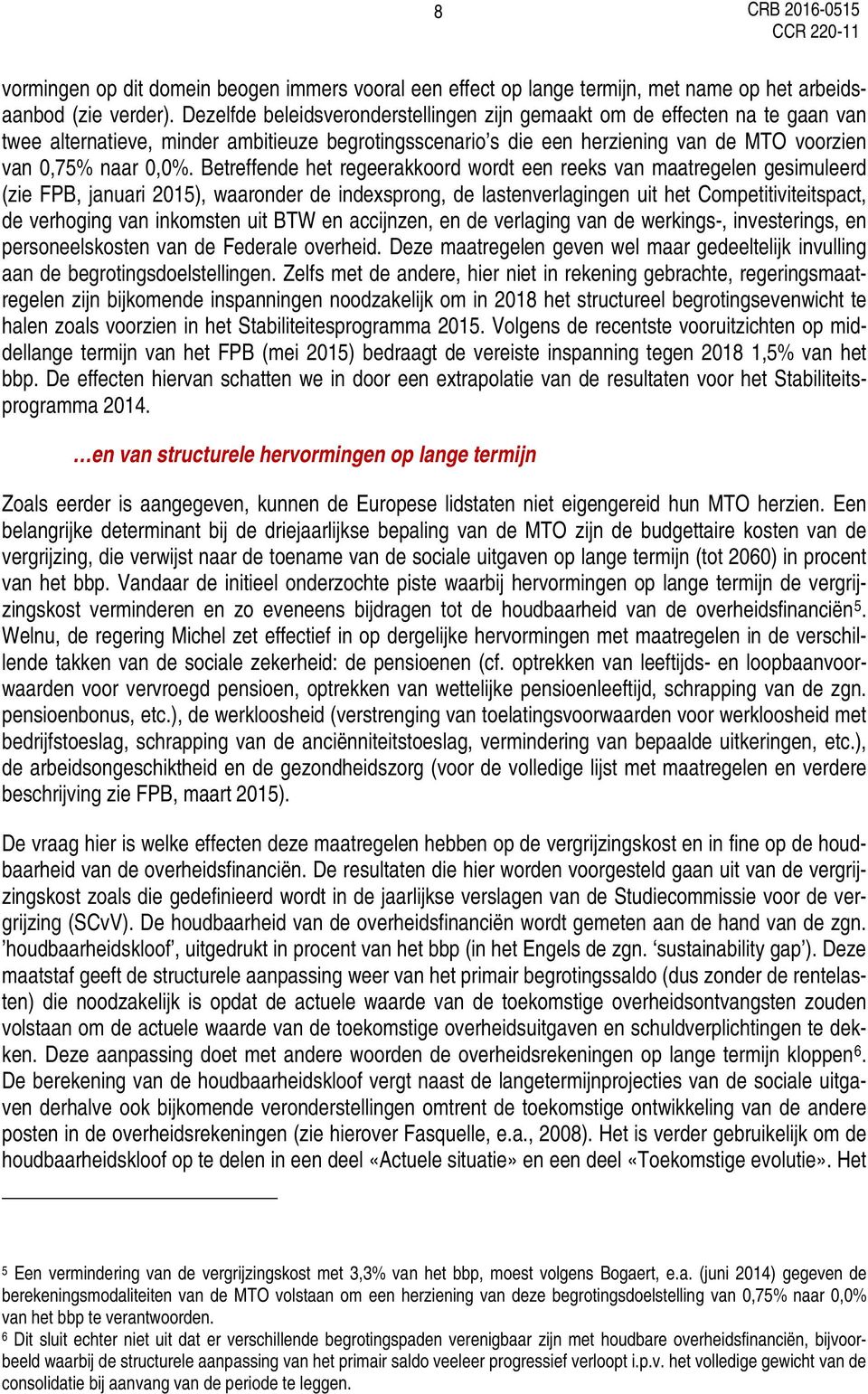 Betreffende het regeerakkoord wordt een reeks van maatregelen gesimuleerd (zie FPB, januari 2015), waaronder de indexsprong, de lastenverlagingen uit het Competitiviteitspact, de verhoging van