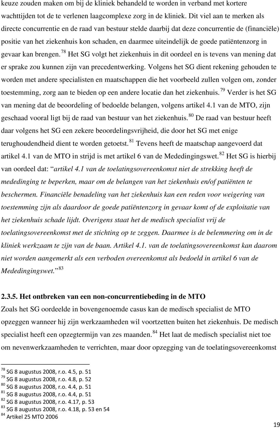 patiëntenzorg in gevaar kan brengen. 78 Het SG volgt het ziekenhuis in dit oordeel en is tevens van mening dat er sprake zou kunnen zijn van precedentwerking.