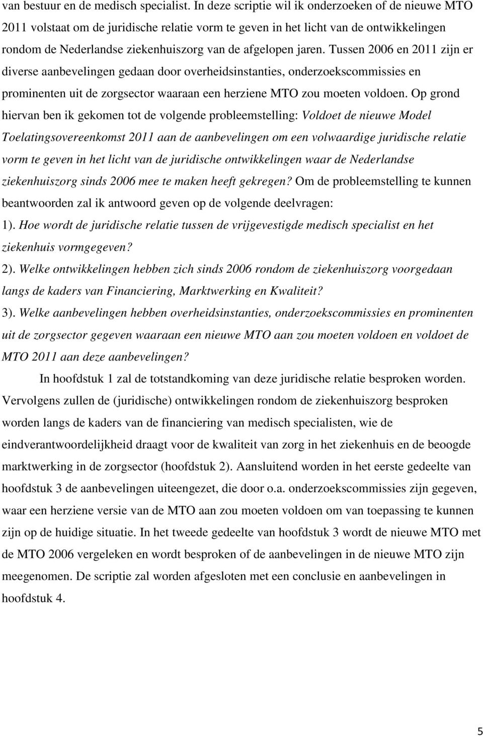 jaren. Tussen 2006 en 2011 zijn er diverse aanbevelingen gedaan door overheidsinstanties, onderzoekscommissies en prominenten uit de zorgsector waaraan een herziene MTO zou moeten voldoen.