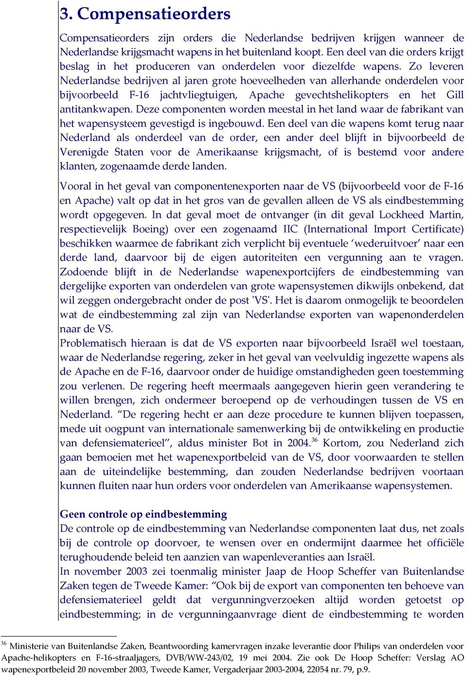 Zo leveren Nederlandse bedrijven al jaren grote hoeveelheden van allerhande onderdelen voor bijvoorbeeld F-16 jachtvliegtuigen, Apache gevechtshelikopters en het Gill antitankwapen.