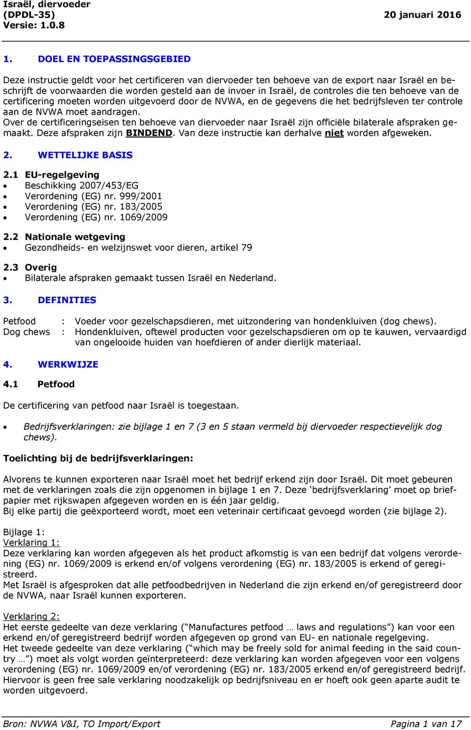 Over de certificeringseisen ten behoeve van diervoeder naar Israël zijn officiële bilaterale afspraken gemaakt. Deze afspraken zijn BINDEND. Van deze instructie kan derhalve niet worden afgeweken. 2.