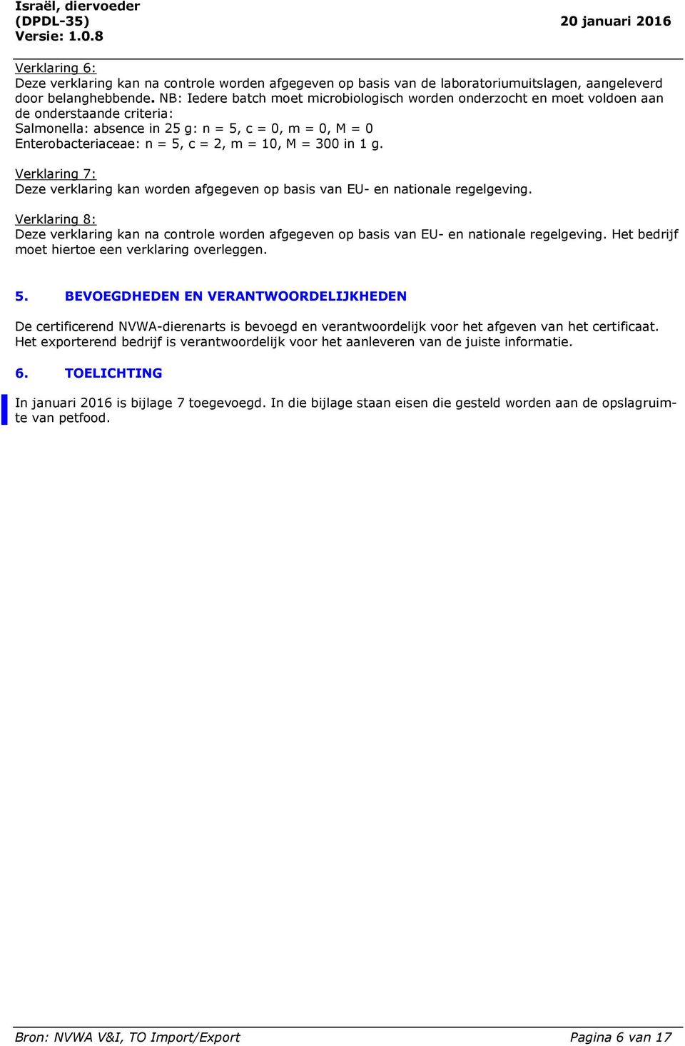 M = 300 in 1 g. Verklaring 7: Deze verklaring kan worden afgegeven op basis van EU- en nationale regelgeving.