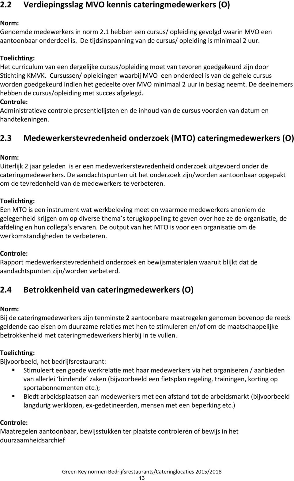 Cursussen/ opleidingen waarbij MVO een onderdeel is van de gehele cursus worden goedgekeurd indien het gedeelte over MVO minimaal 2 uur in beslag neemt.