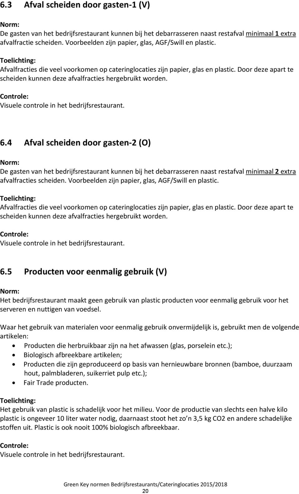 Door deze apart te scheiden kunnen deze afvalfracties hergebruikt worden. Visuele controle in het bedrijfsrestaurant. 6.