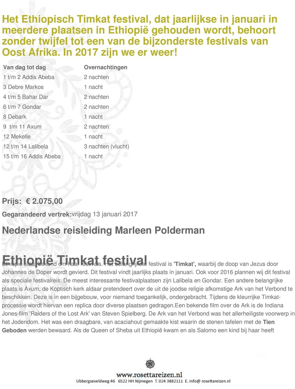 Van dag tot dag Overnachtingen 1 t/m 2 Addis Abeba 2 nachten 3 Debre Markos 1 nacht 4 t/m 5 Bahar Dar 2 nachten 6 t/m 7 Gondar 2 nachten 8 Debark 1 nacht 9 t/m 11 Axum 2 nachten 12 Mekelle 1 nacht 12