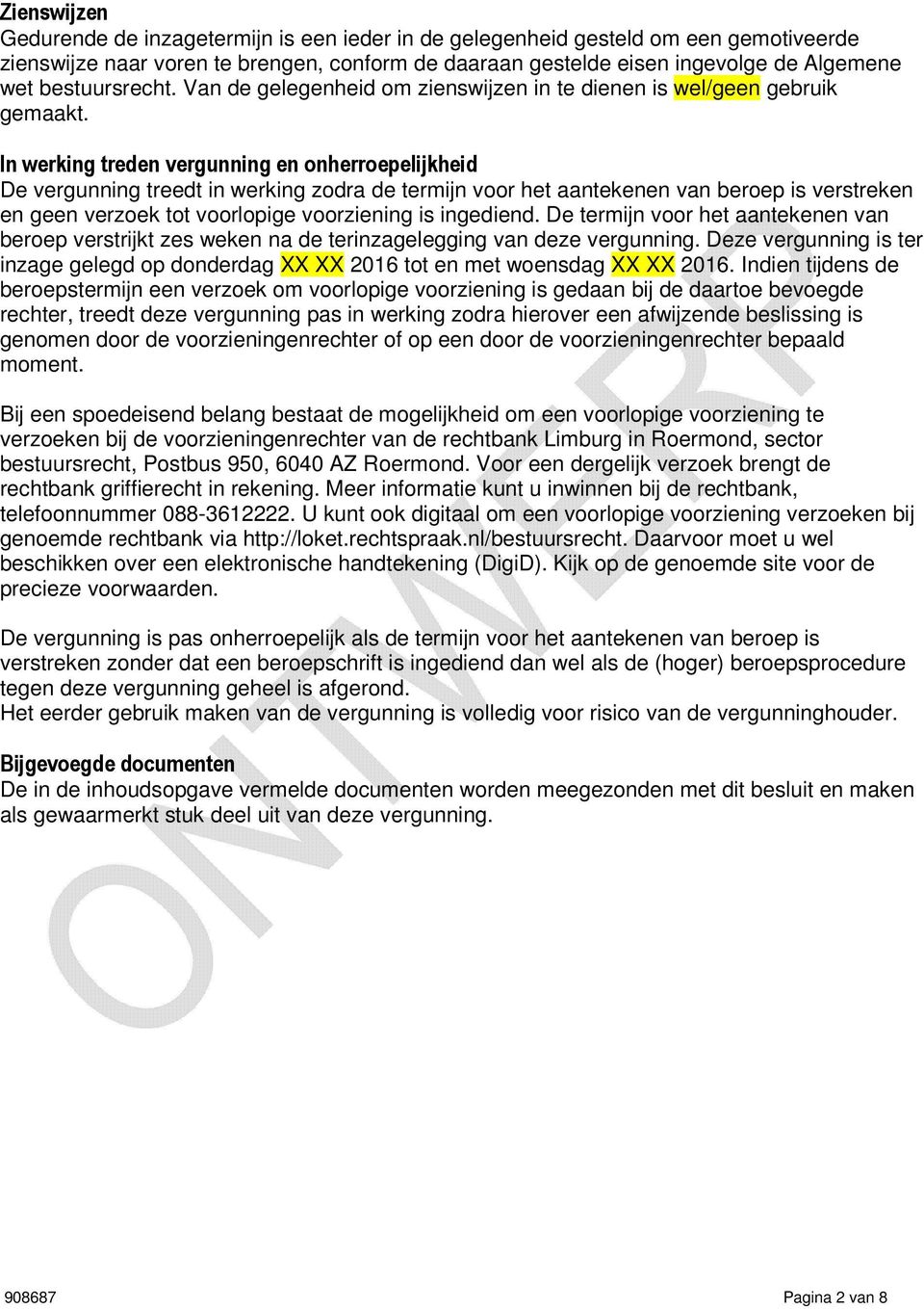 In werking treden vergunning en onherroepelijkheid De vergunning treedt in werking zodra de termijn voor het aantekenen van beroep is verstreken en geen verzoek tot voorlopige voorziening is