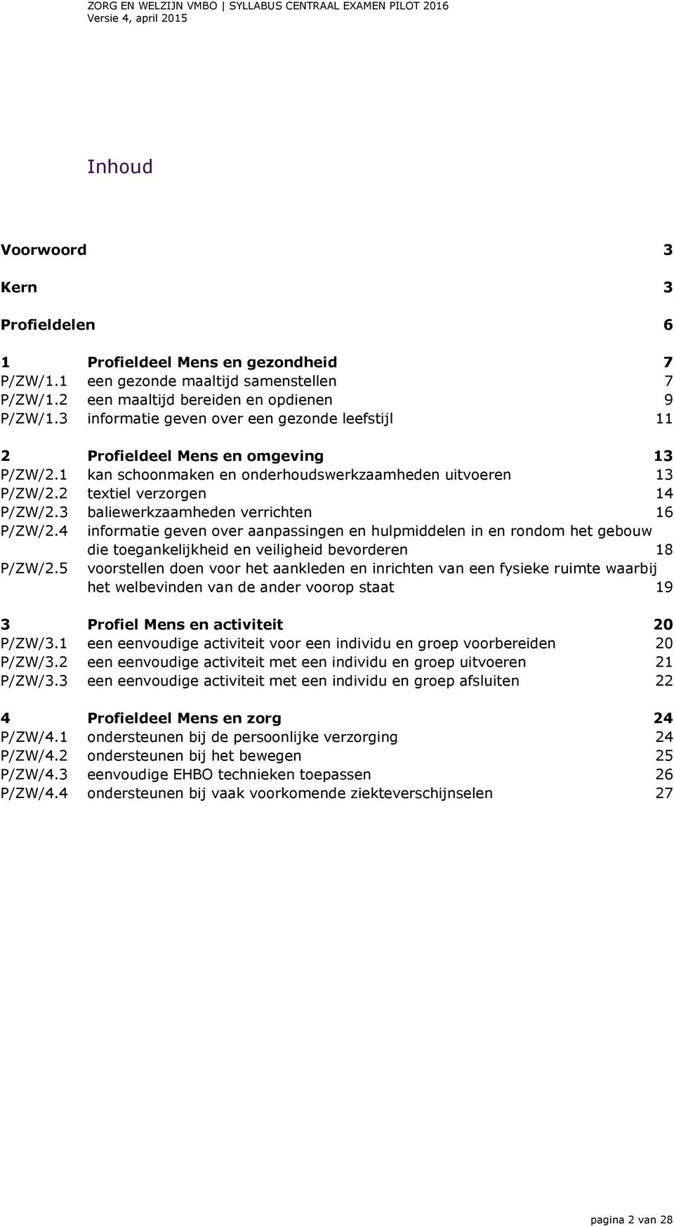 3 baliewerkzaamheden verrichten 16 P/ZW/2.4 informatie geven over aanpassingen en hulpmiddelen in en rondom het gebouw die toegankelijkheid en veiligheid bevorderen 18 P/ZW/2.