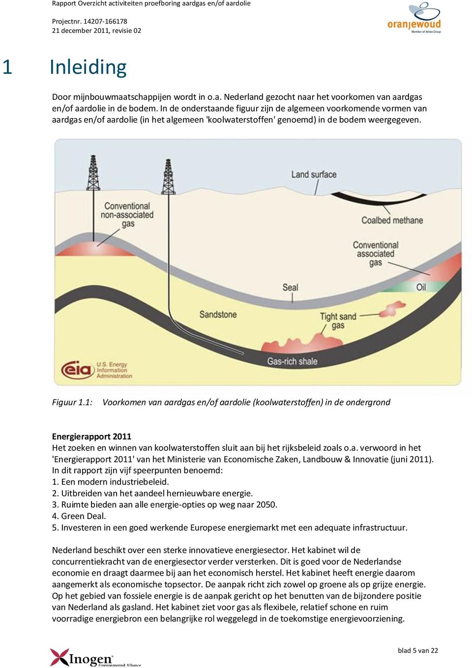 1: Voorkomen van aardgas en/of aardolie (koolwaterstoffen) in de ondergrond Energierapport 2011 Het zoeken en winnen van koolwaterstoffen sluit aan bij het rijksbeleid zoals o.a. verwoord in het 'Energierapport 2011' van het Ministerie van Economische Zaken, Landbouw & Innovatie (juni 2011).