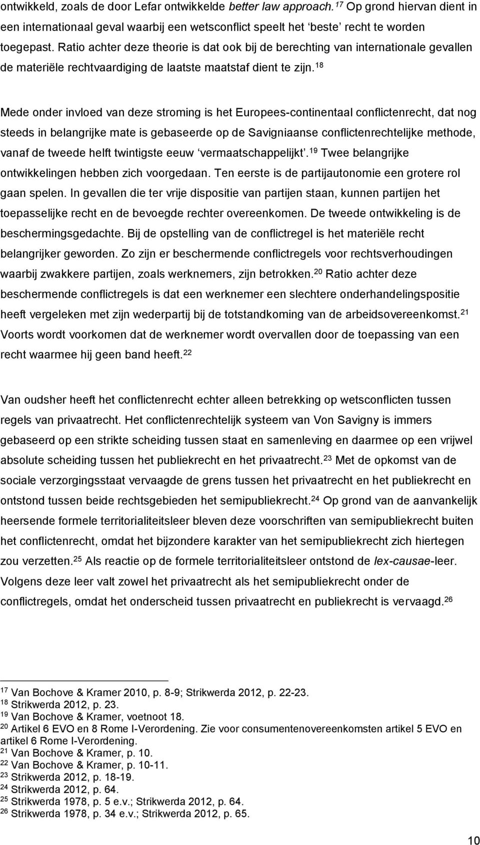 18 Mede onder invloed van deze stroming is het Europees-continentaal conflictenrecht, dat nog steeds in belangrijke mate is gebaseerde op de Savigniaanse conflictenrechtelijke methode, vanaf de