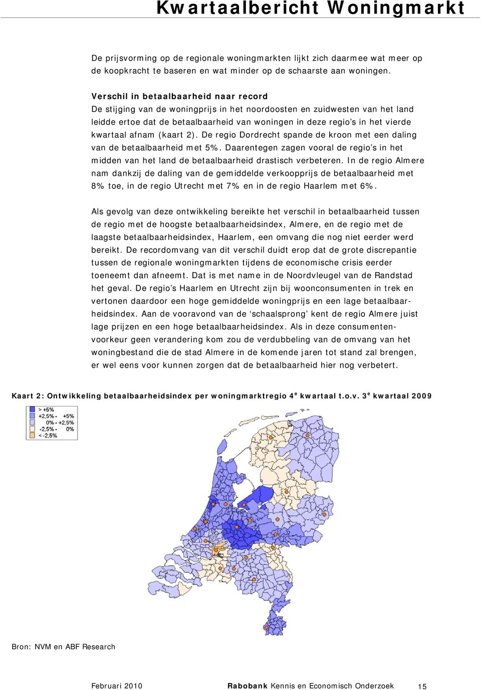 kwartaal afnam (kaart ). De regio Dordrecht spande de kroon met een daling van de betaalbaarheid met %.